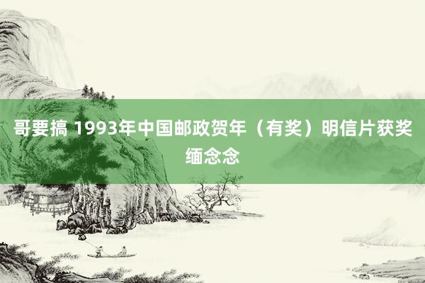 哥要搞 1993年中国邮政贺年（有奖）明信片获奖缅念念