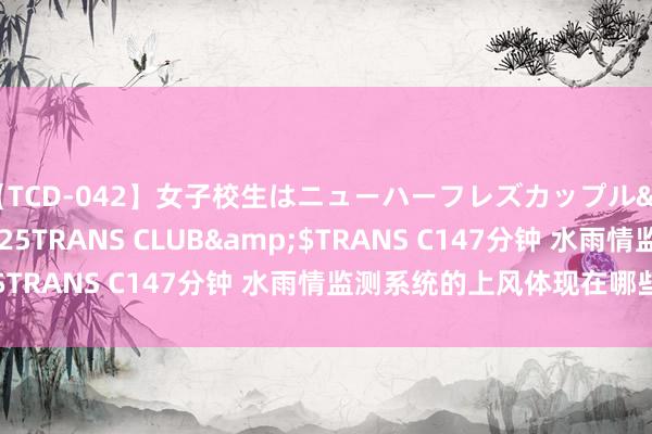 【TCD-042】女子校生はニューハーフレズカップル</a>2010-08-25TRANS CLUB&$TRANS C147分钟 水雨情监测系统的上风体现在哪些方面