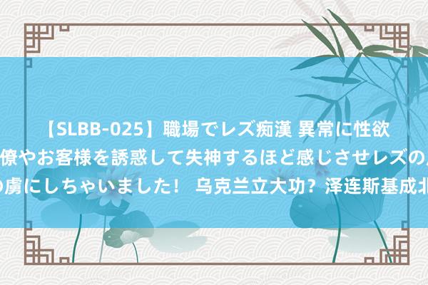 【SLBB-025】職場でレズ痴漢 異常に性欲の強い私（真性レズ）同僚やお客様を誘惑して失神するほど感じさせレズの虜にしちゃいました！ 乌克兰立大功？泽连斯基成北约亚太化最大“绊脚石”